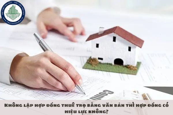 Không lập hợp đồng thuê trọ bằng văn bản thì hợp đồng có hiệu lực không?