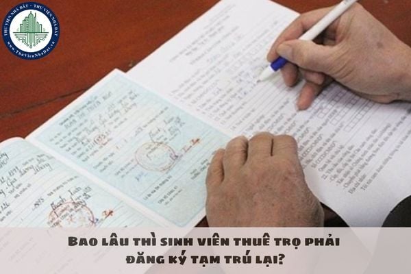 Bao lâu thì sinh viên thuê trọ phải đăng ký tạm trú lại?