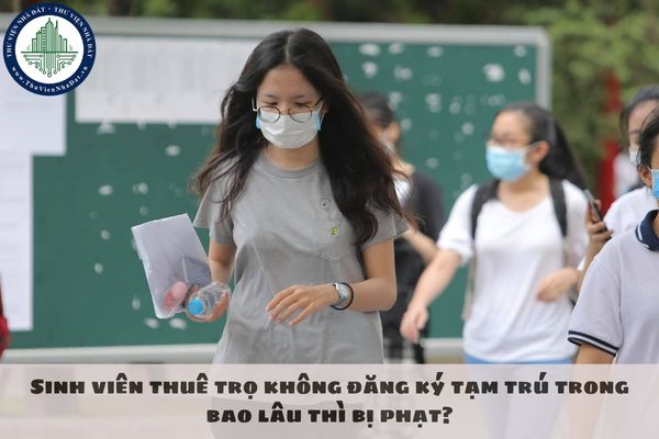 Sinh viên thuê trọ không đăng ký tạm trú trong bao lâu thì bị phạt?
