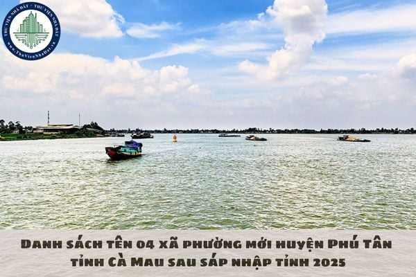 Danh sách tên 04 xã phường mới huyện Phú Tân tỉnh Cà Mau sau sáp nhập tỉnh 2025