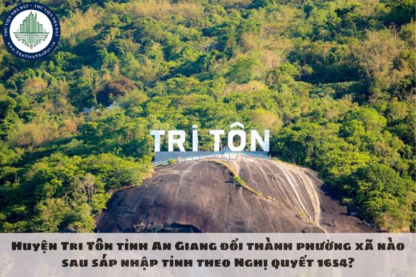 Huyện Tri Tôn tỉnh An Giang đổi thành phường xã nào sau sáp nhập tỉnh theo Nghị quyết 1654?