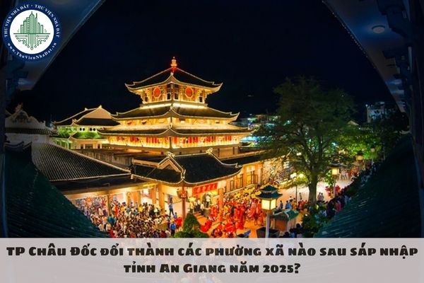 TP Châu Đốc đổi thành các phường xã nào sau sáp nhập tỉnh An Giang năm 2025?