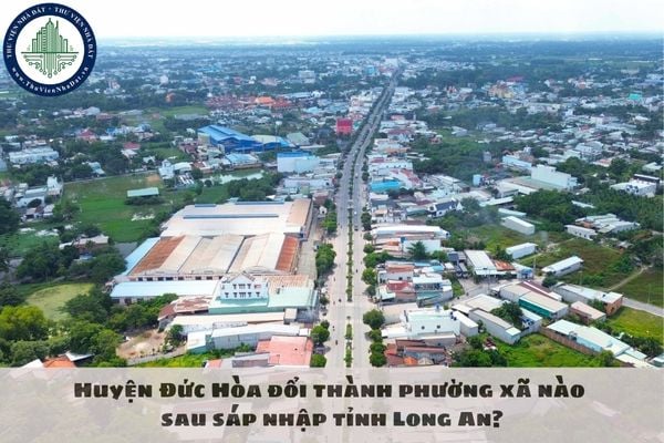 Huyện Đức Hòa đổi thành phường xã nào sau sáp nhập tỉnh Long An?