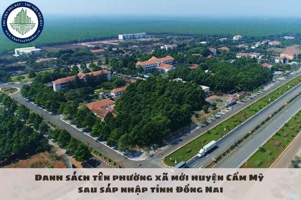 Danh sách tên phường xã mới huyện Cẩm Mỹ sau sáp nhập tỉnh Đồng Nai