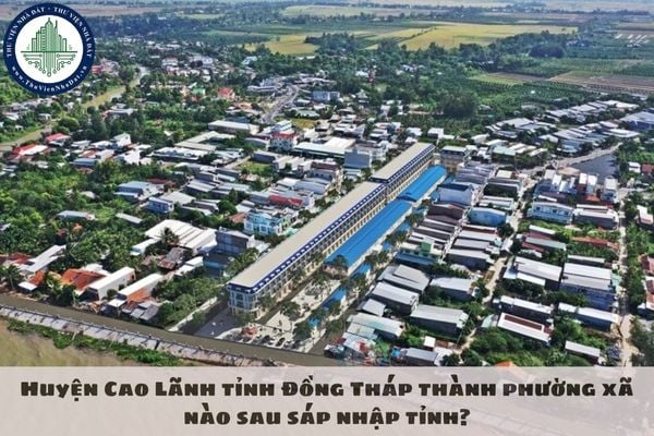 Huyện Cao Lãnh tỉnh Đồng Tháp thành phường xã nào sau sáp nhập tỉnh?