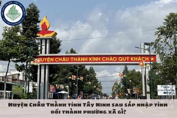 Huyện Châu Thành tỉnh Tây Ninh sau sáp nhập tỉnh đổi thành phường xã gì?