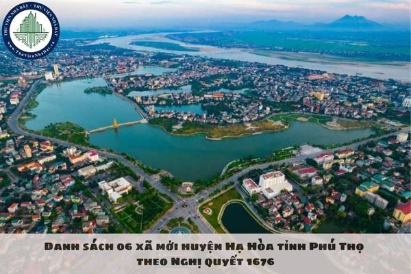 Danh sách 06 xã mới huyện Hạ Hòa tỉnh Phú Thọ theo Nghị quyết 1676