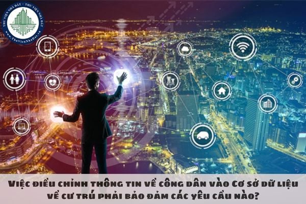 Việc điều chỉnh thông tin về công dân vào Cơ sở dữ liệu về cư trú phải bảo đảm các yêu cầu nào?