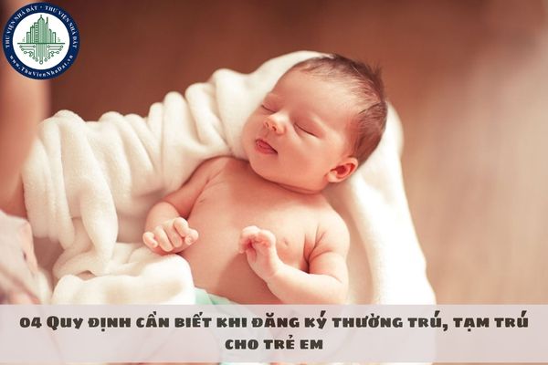 04 Quy định cần biết khi đăng ký thường trú, tạm trú cho trẻ em