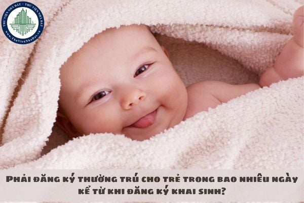Phải đăng ký thường trú cho trẻ trong bao nhiêu ngày kể từ khi đăng ký khai sinh?