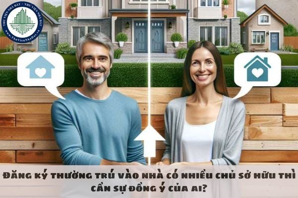 Đăng ký thường trú vào nhà có nhiều chủ sở hữu thì cần sự đồng ý của ai?