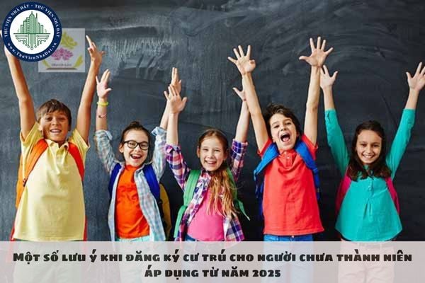 Một số lưu ý khi đăng ký cư trú cho người chưa thành niên áp dụng từ năm 2025