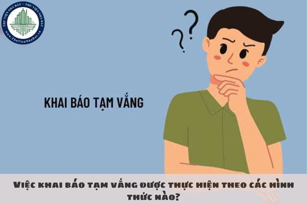 Việc khai báo tạm vắng được thực hiện theo các hình thức nào?