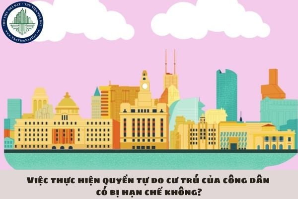 Việc thực hiện quyền tự do cư trú của công dân có bị hạn chế không?