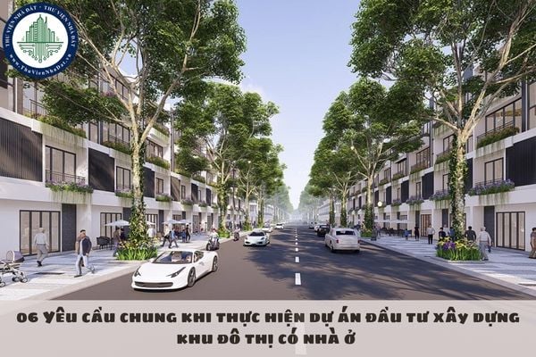06 Yêu cầu chung khi thực hiện dự án đầu tư xây dựng khu đô thị có nhà ở 