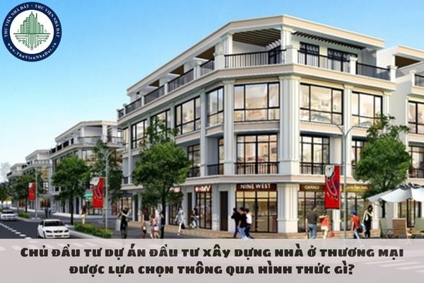 Chủ đầu tư dự án đầu tư xây dựng nhà ở thương mại được lựa chọn thông qua hình thức gì?