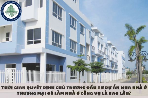 Thời gian quyết định chủ trương đầu tư dự án mua nhà ở thương mại để làm nhà ở công vụ là bao lâu?