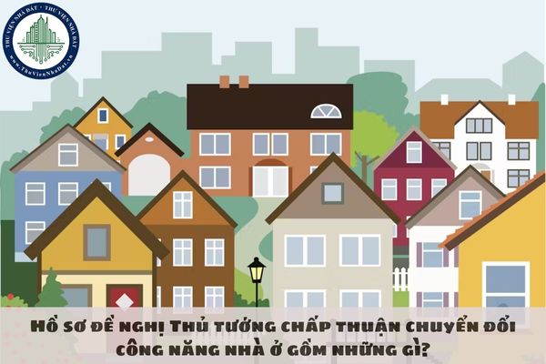 Hồ sơ đề nghị Thủ tướng chấp thuận chuyển đổi công năng nhà ở gồm những gì?