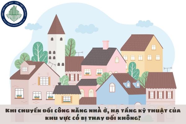 Khi chuyển đổi công năng nhà ở, hạ tầng kỹ thuật của khu vực có bị thay đổi không?