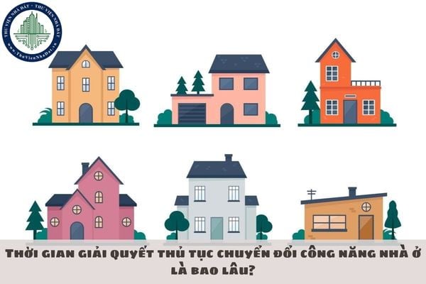 Thời gian giải quyết thủ tục chuyển đổi công năng nhà ở là bao lâu?