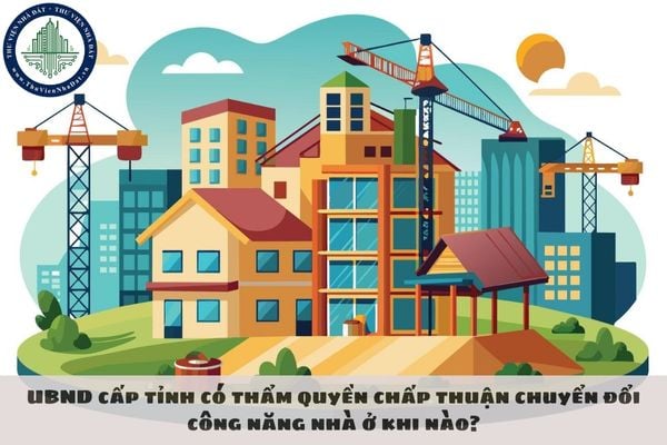 UBND cấp tỉnh có thẩm quyền chấp thuận chuyển đổi công năng nhà ở khi nào?