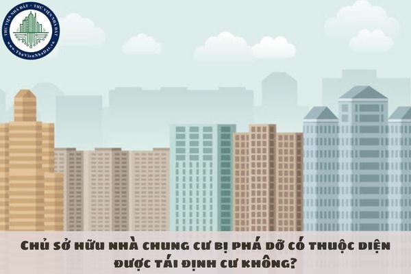 Chủ sở hữu nhà chung cư bị phá dỡ có thuộc diện được tái định cư không?