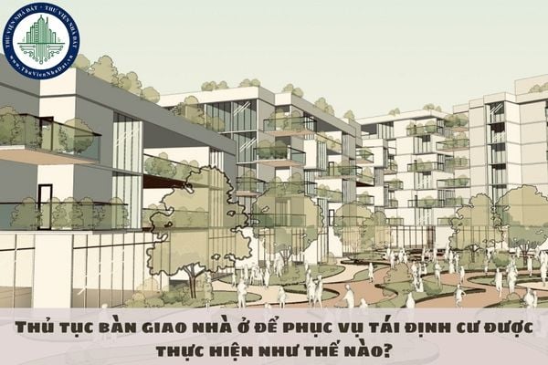 Thủ tục bàn giao nhà ở để phục vụ tái định cư được thực hiện như thế nào?