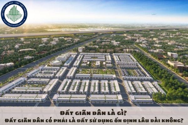 Đất giãn dân là gì? Đất giãn dân có phải là đất sử dụng ổn định lâu dài không?