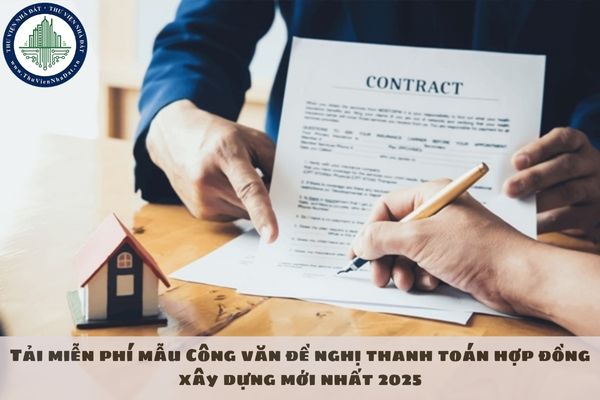 Tải miễn phí mẫu Công văn đề nghị thanh toán hợp đồng xây dựng mới nhất 2025