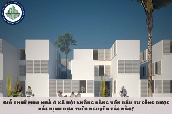 Giá thuê mua nhà ở xã hội không bằng vốn đầu tư công được xác định dựa trên nguyên tắc nào?
