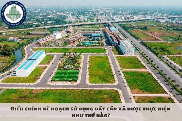 Điều chỉnh kế hoạch sử dụng đất cấp xã được thực hiện như thế nào?