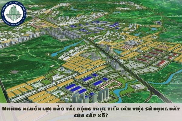Những nguồn lực nào tác động trực tiếp đến việc sử dụng đất của cấp xã?