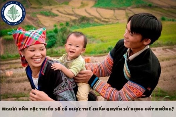 Người dân tộc thiểu số có được thế chấp quyền sử dụng đất không?