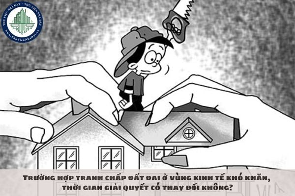 Trường hợp tranh chấp đất đai ở vùng kinh tế khó khăn, thời gian giải quyết có thay đổi không?