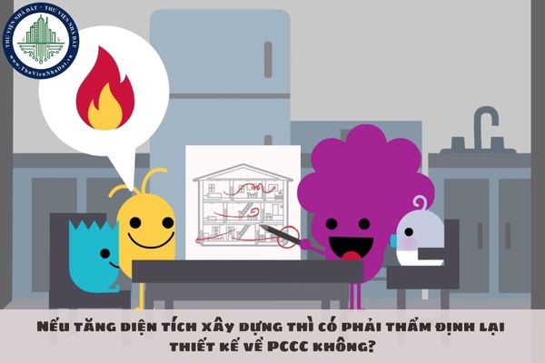 Nếu tăng diện tích xây dựng thì có phải thẩm định lại thiết kế về PCCC không?