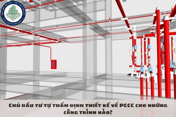 Chủ đầu tư tự thẩm định thiết kế về PCCC cho những công trình nào?