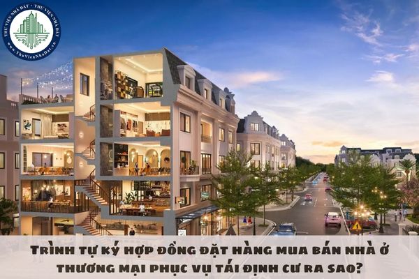 Trình tự ký hợp đồng đặt hàng mua bán nhà ở thương mại phục vụ tái định cư ra sao?