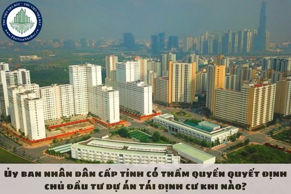 Ủy ban nhân dân cấp tỉnh có thẩm quyền quyết định chủ đầu tư dự án tái định cư khi nào?
