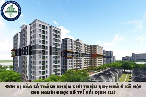 Đơn vị nào có trách nhiệm giới thiệu quỹ nhà ở xã hội cho người được bố trí tái định cư?