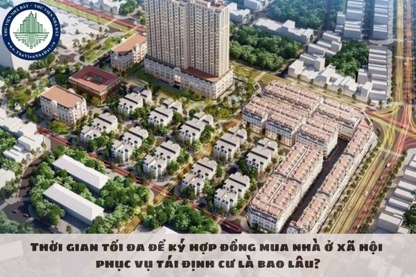 Thời gian tối đa để ký hợp đồng mua nhà ở xã hội phục vụ tái định cư là bao lâu?