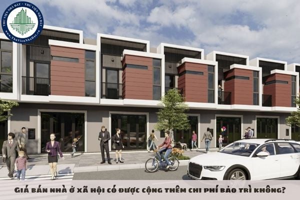 Giá bán nhà ở xã hội có được cộng thêm chi phí bảo trì không?