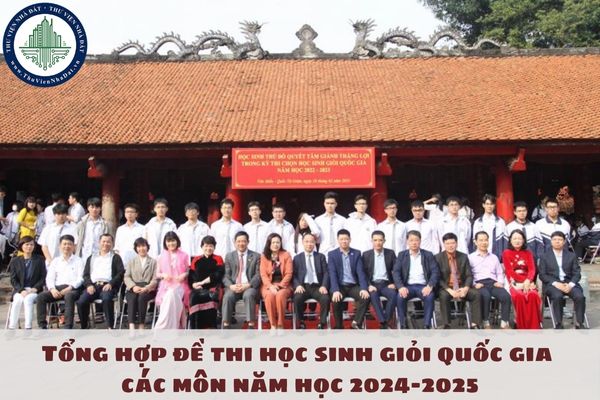 Tổng hợp đề thi học sinh giỏi quốc gia các môn năm học 2024-2025