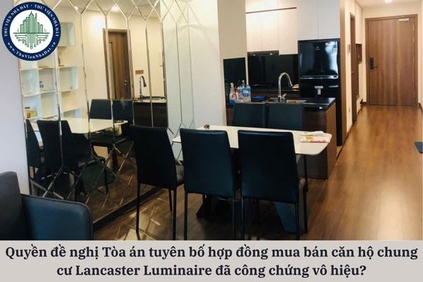 Ai có quyền đề nghị Tòa án tuyên bố hợp đồng mua bán căn hộ chung cư Lancaster Luminaire đã công chứng vô hiệu?