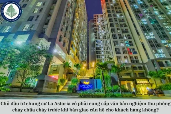 Chủ đầu tư chung cư La Astoria có phải cung cấp văn bản nghiệm thu phòng cháy chữa cháy trước khi bàn giao căn hộ cho khách hàng không?