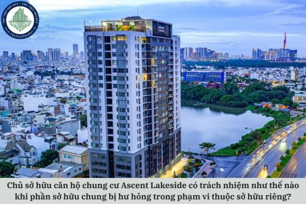 Chủ sở hữu căn hộ chung cư Ascent Lakeside có trách nhiệm như thế nào khi phần sở hữu chung bị hư hỏng trong phạm vi thuộc sở hữu riêng?
