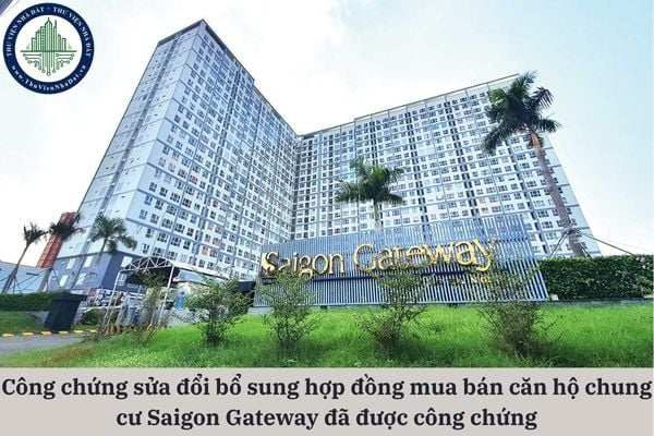 Công chứng sửa đổi bổ sung hợp đồng mua bán căn hộ chung cư Saigon Gateway đã được công chứng chỉ được thực hiện khi nào?