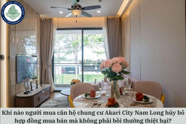 Khi nào người mua căn hộ chung cư Akari City Nam Long hủy bỏ hợp đồng mua bán mà không phải bồi thường thiệt hại?