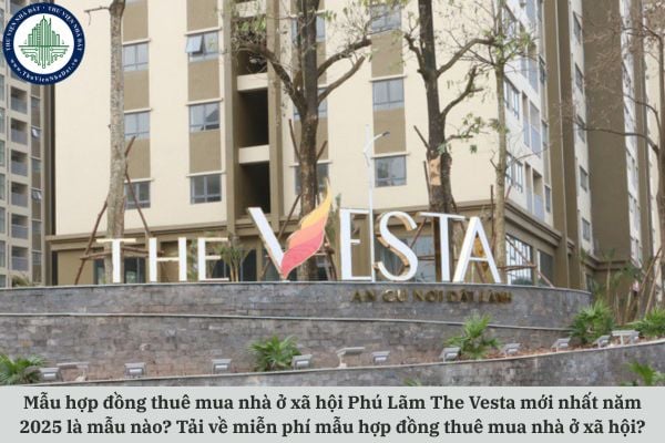 Mẫu hợp đồng thuê mua nhà ở xã hội Phú Lãm The Vesta mới nhất năm 2025 là mẫu nào? Tải về miễn phí mẫu hợp đồng thuê mua nhà ở xã hội?