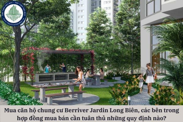 Khi mua căn hộ chung cư Berriver Jardin Long Biên, các bên ký kết hợp đồng mua bán cần tuân thủ những quy định pháp luật nào?