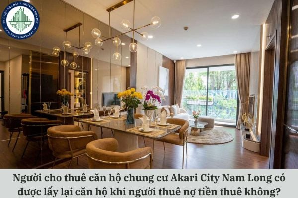 Người cho thuê căn hộ chung cư Akari City Nam Long có được lấy lại căn hộ khi người thuê nợ tiền thuê không?